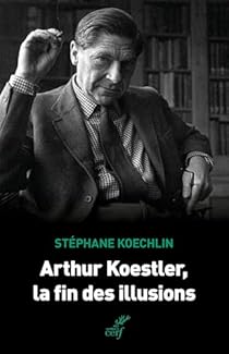 St&eacute;phane  Koechlin -  Arthur Koestler, la fin des illusions.jpg (10 KB)